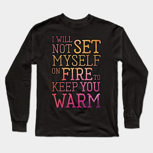 I Will Not Set Myself on Fire Inspirational Quote Long Sleeve T-Shirt